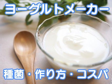 ヨーグルトメーカー_種菌・作り方・コスパ