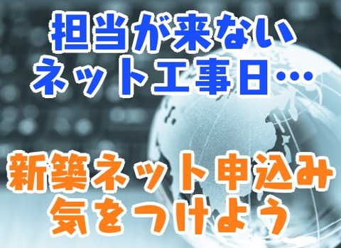 担当が来ないネット工事日…_新築ネット申込み_気をつけよう